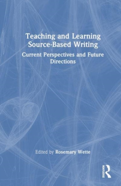 Teaching and Learning Source-Based Writing : Current Perspectives and Future Directions, Hardback Book