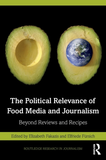 The Political Relevance of Food Media and Journalism : Beyond Reviews and Recipes, Paperback / softback Book