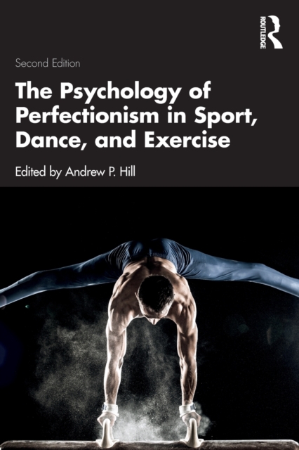 The Psychology of Perfectionism in Sport, Dance, and Exercise, Paperback / softback Book