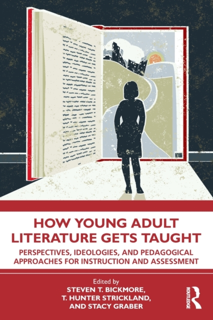 How Young Adult Literature Gets Taught : Perspectives, Ideologies, and Pedagogical Approaches for Instruction and Assessment, Paperback / softback Book