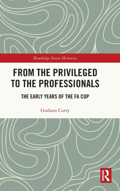 From the Privileged to the Professionals : The Early Years of the FA Cup, Hardback Book