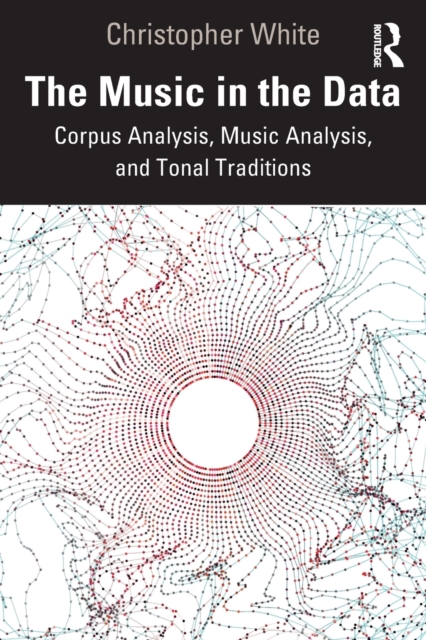 The Music in the Data : Corpus Analysis, Music Analysis, and Tonal Traditions, Paperback / softback Book