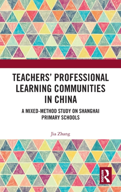 Teachers' Professional Learning Communities in China : A Mixed-Method Study on Shanghai Primary Schools, Hardback Book