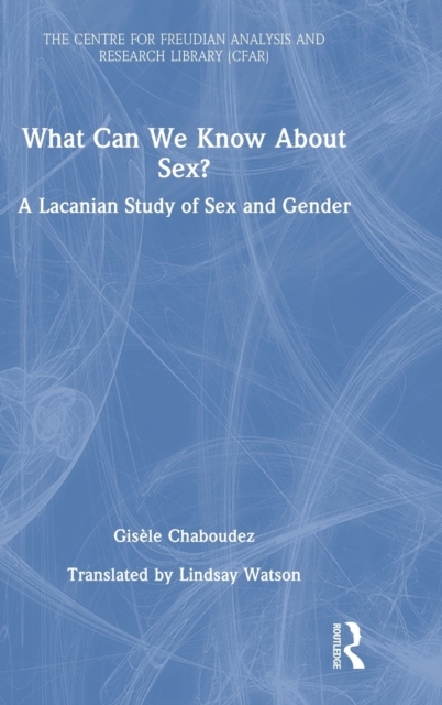 What Can We Know About Sex? : A Lacanian Study of Sex and Gender, Hardback Book