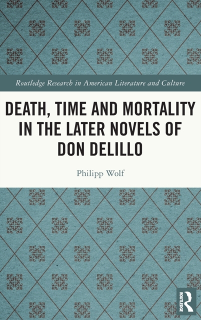 Death, Time and Mortality in the Later Novels of Don DeLillo, Hardback Book