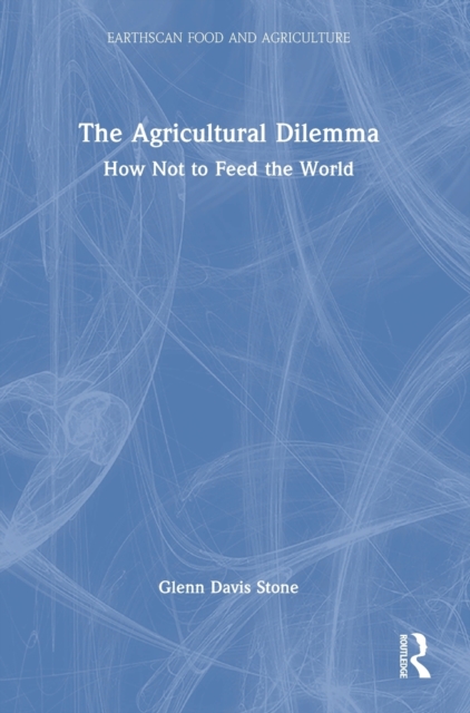 The Agricultural Dilemma : How Not to Feed the World, Hardback Book