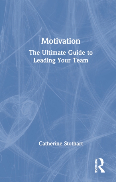 Motivation : The Ultimate Guide to Leading Your Team, Hardback Book