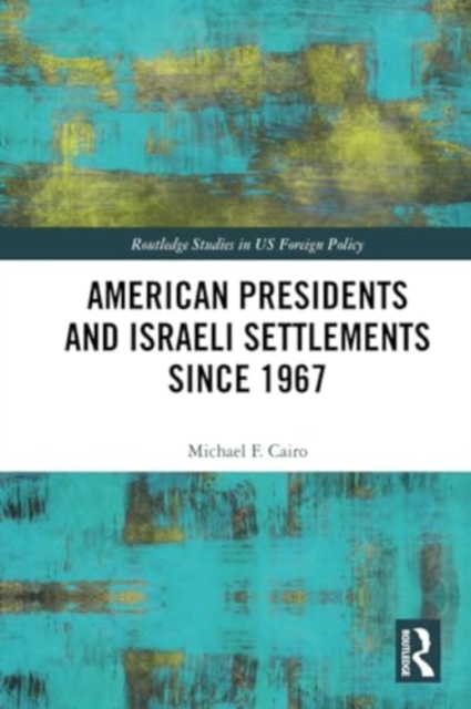 American Presidents and Israeli Settlements since 1967, Paperback / softback Book