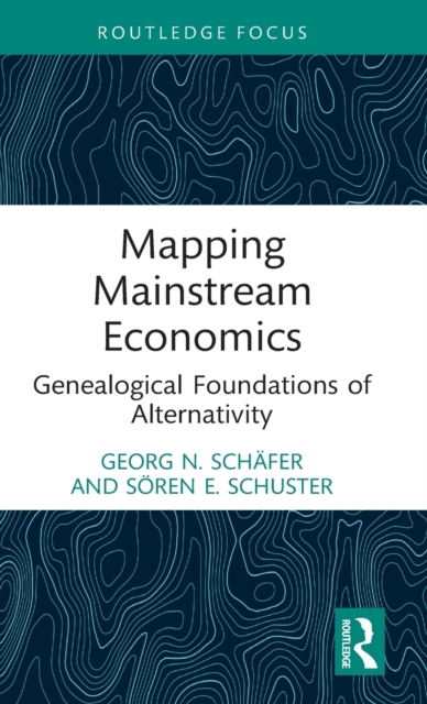 Mapping Mainstream Economics : Genealogical Foundations of Alternativity, Hardback Book