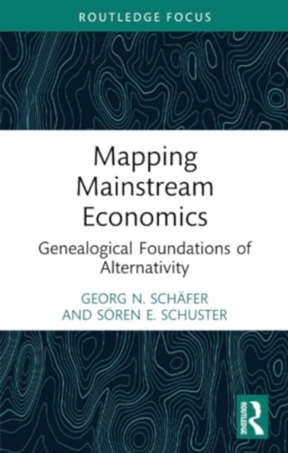 Mapping Mainstream Economics : Genealogical Foundations of Alternativity, Paperback / softback Book
