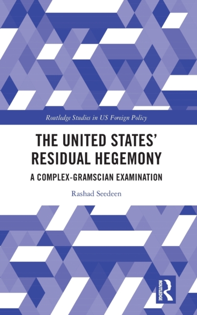 The United States’ Residual Hegemony : A Complex-Gramscian Examination, Hardback Book