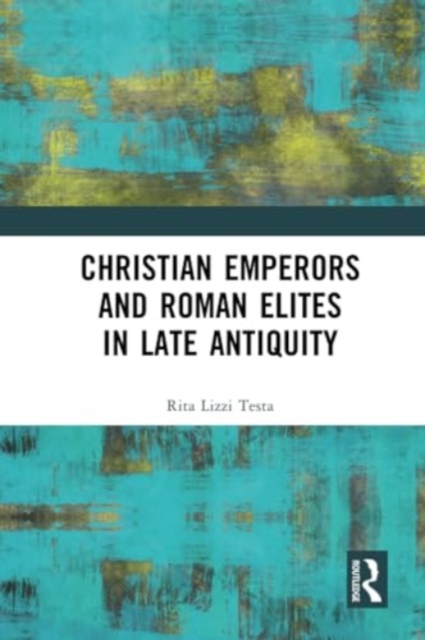 Christian Emperors and Roman Elites in Late Antiquity, Paperback / softback Book