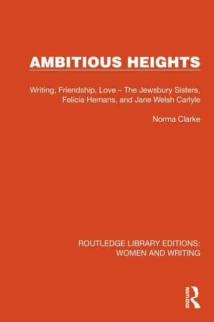 Ambitious Heights : Writing, Friendship, Love – The Jewsbury Sisters, Felicia Hemans, and Jane Welsh Carlyle, Paperback / softback Book