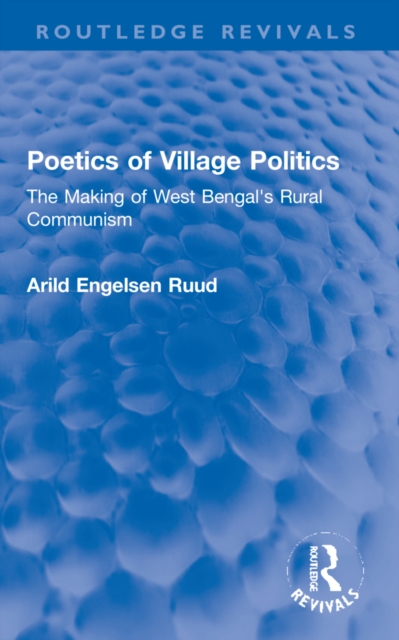Poetics of Village Politics : The Making of West Bengal's Rural Communism, Paperback / softback Book