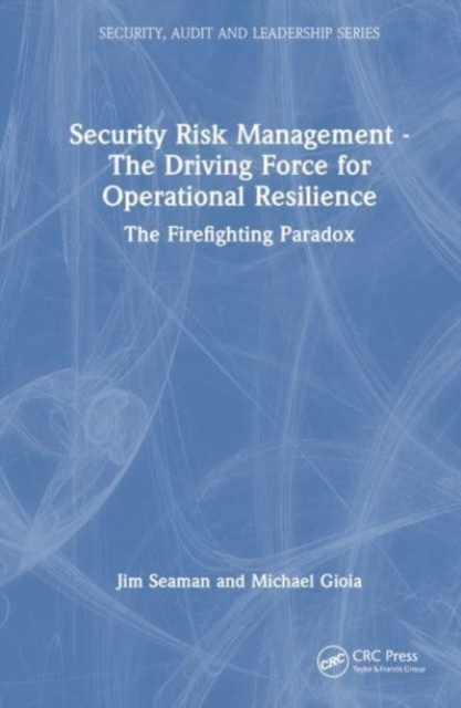 Security Risk Management - The Driving Force for Operational Resilience : The Firefighting Paradox, Hardback Book