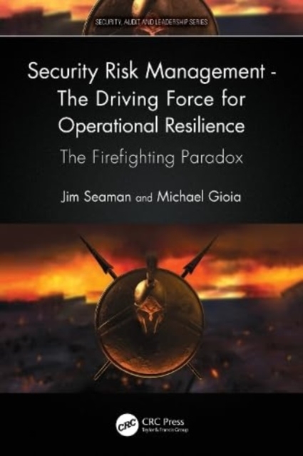 Security Risk Management - The Driving Force for Operational Resilience : The Firefighting Paradox, Paperback / softback Book