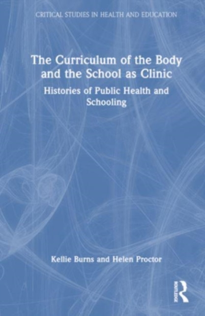 The Curriculum of the Body and the School as Clinic : Histories of Public Health and Schooling, Hardback Book
