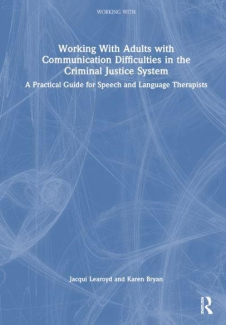 Working With Adults with Communication Difficulties in the Criminal Justice System : A Practical Guide for Speech and Language Therapists, Hardback Book