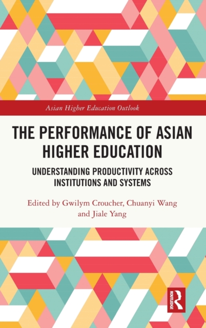 The Performance of Asian Higher Education : Understanding Productivity Across Institutions and Systems, Hardback Book