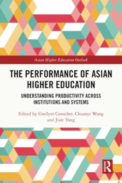 The Performance of Asian Higher Education : Understanding Productivity Across Institutions and Systems, Paperback / softback Book
