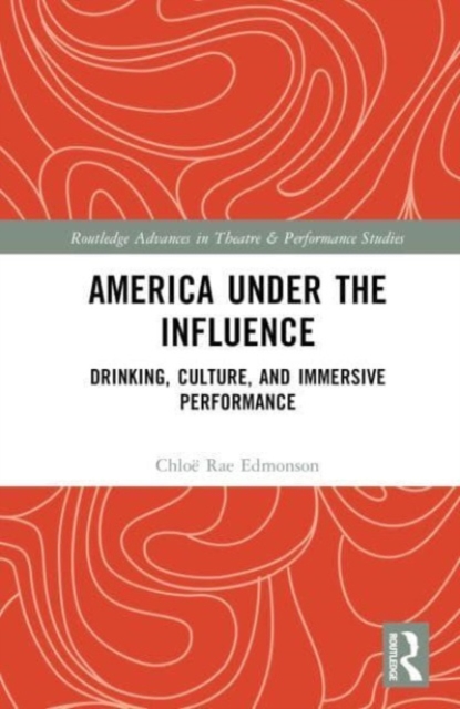 America Under the Influence : Drinking, Culture, and Immersive Performance, Hardback Book