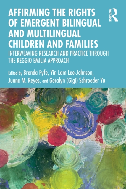 Affirming the Rights of Emergent Bilingual and Multilingual Children and Families : Interweaving Research and Practice through the Reggio Emilia Approach, Paperback / softback Book
