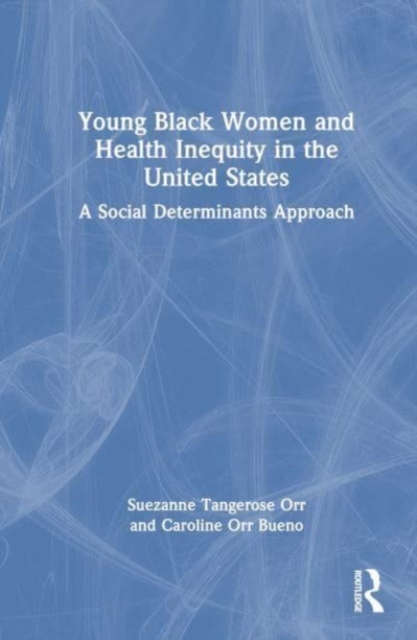 Young Black Women and Health Inequities in the United States : A Social Determinants Approach, Hardback Book