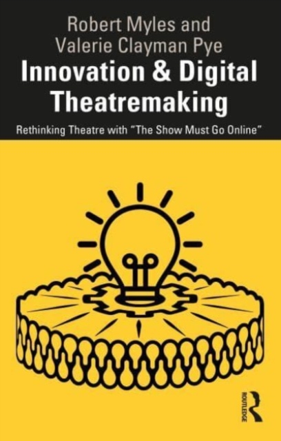 Innovation & Digital Theatremaking : Rethinking Theatre with “The Show Must Go Online”, Paperback / softback Book