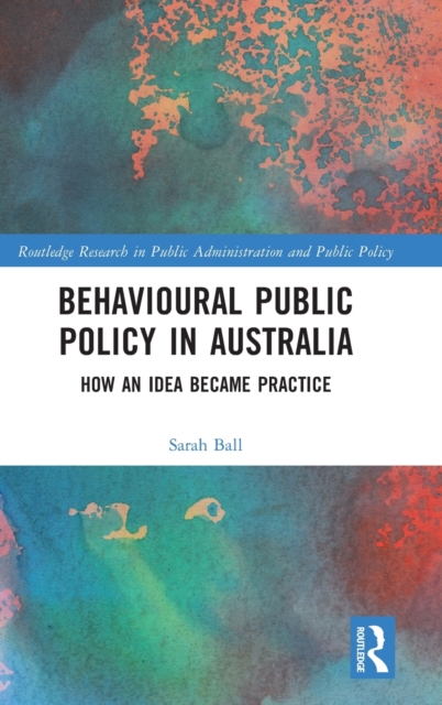 Behavioural Public Policy in Australia : How an Idea Became Practice, Hardback Book