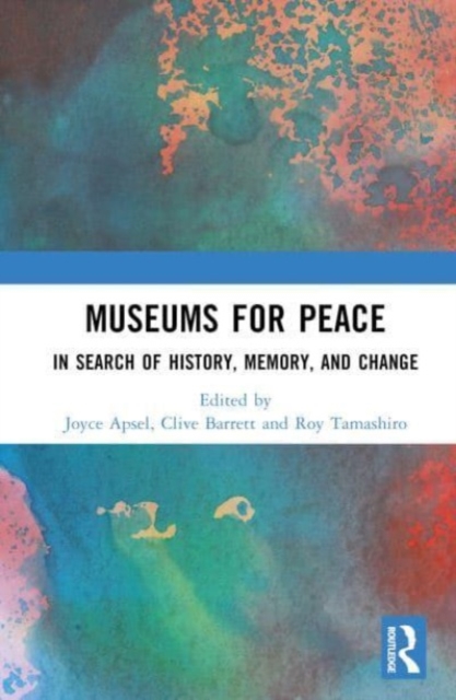 Museums for Peace : In Search of History, Memory, and Change, Hardback Book
