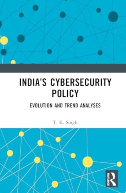 India’s Cybersecurity Policy : Evolution and Trend Analyses, Hardback Book