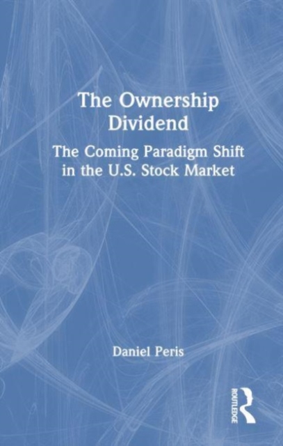 The Ownership Dividend : The Coming Paradigm Shift in the U.S. Stock Market, Hardback Book
