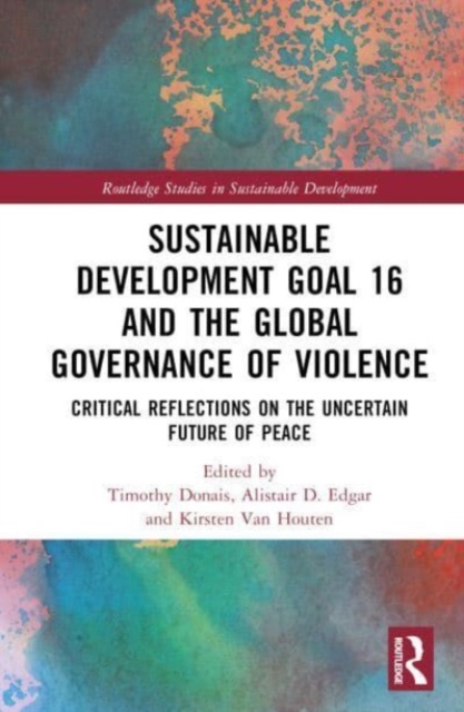 Sustainable Development Goal 16 and the Global Governance of Violence : Critical Reflections on the Uncertain Future of Peace, Hardback Book