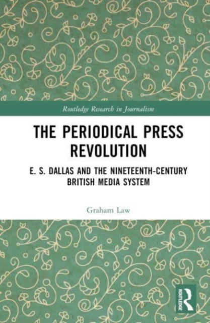 The Periodical Press Revolution : E. S. Dallas and the Nineteenth-Century British Media System, Hardback Book