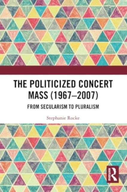 The Politicized Concert Mass (1967-2007) : From Secularism to Pluralism, Paperback / softback Book