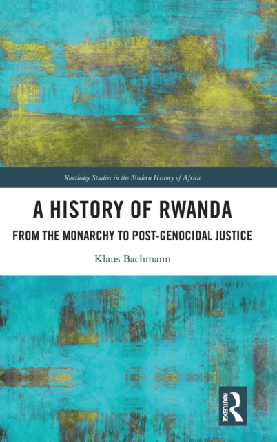 A History of Rwanda : From the Monarchy to Post-genocidal Justice, Hardback Book
