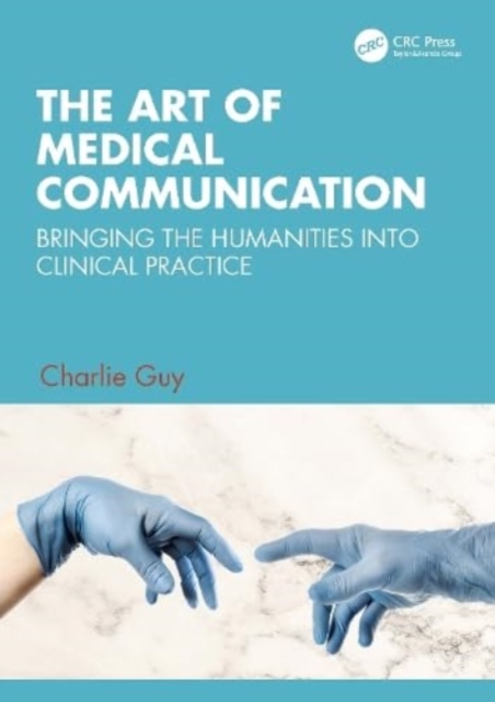 The Art of Medical Communication : Bringing the Humanities into Clinical Practice, Paperback / softback Book