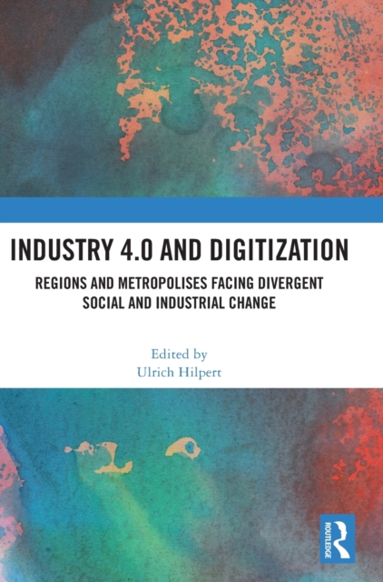 Industry 4.0 and Digitization : Regions and Metropolises Facing Divergent Social and Industrial Change, Hardback Book