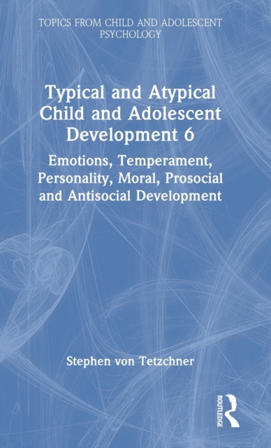 Typical and Atypical Child and Adolescent Development 6 Emotions, Temperament, Personality, Moral, Prosocial and Antisocial Development, Hardback Book