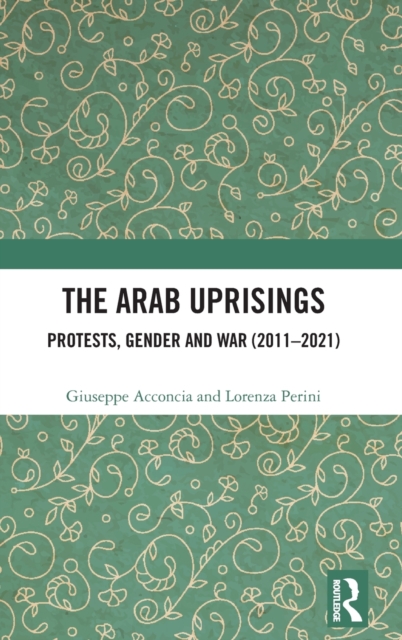 The Arab Uprisings : Protests, Gender and War (2011-2021), Hardback Book