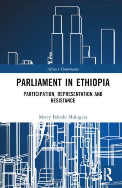 Parliament in Ethiopia : Participation, Representation and Resistance, Hardback Book