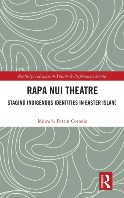 Rapa Nui Theatre : Staging Indigenous Identities in Easter Island, Hardback Book