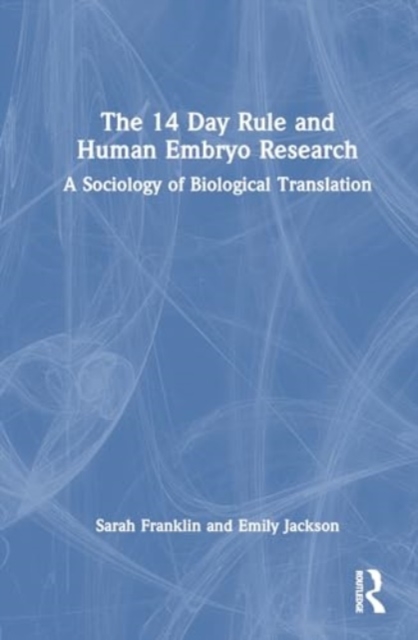 The 14 Day Rule and Human Embryo Research : A Sociology of Biological Translation, Hardback Book