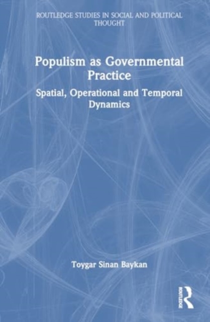 Populism as Governmental Practice : Spatial, Operational and Temporal Dynamics, Hardback Book