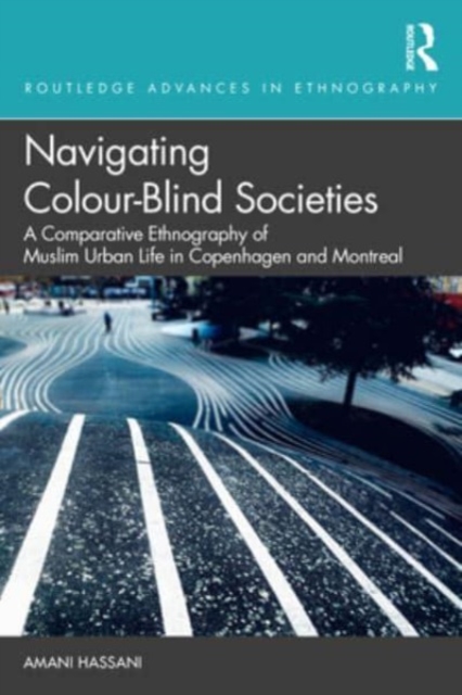 Navigating Colour-Blind Societies : A Comparative Ethnography of Muslim Urban Life in Copenhagen and Montreal, Hardback Book