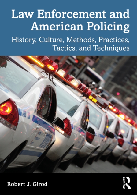 Law Enforcement and American Policing : History, Culture, Methods, Practices, Tactics, and Techniques, Paperback / softback Book