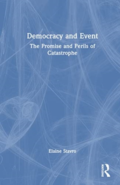 Democracy and Event : The Promise and Perils of Catastrophe, Hardback Book