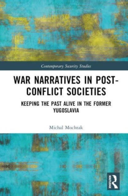 War Narratives in Post-Conflict Societies : Keeping the Past Alive in the former Yugoslavia, Hardback Book
