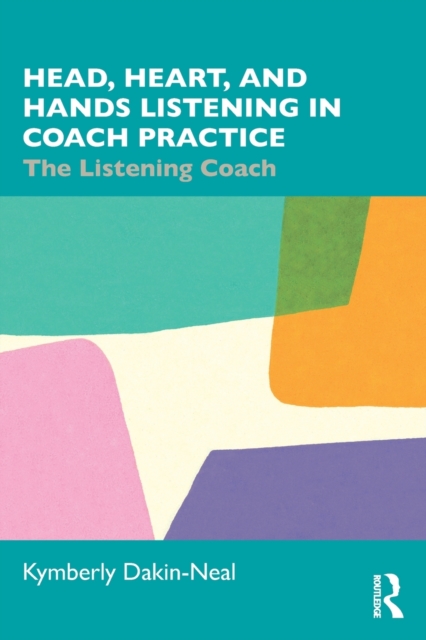 Head, Heart, and Hands Listening in Coach Practice : The Listening Coach, Paperback / softback Book
