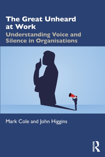 The Great Unheard at Work : Understanding Voice and Silence in Organisations, Paperback / softback Book